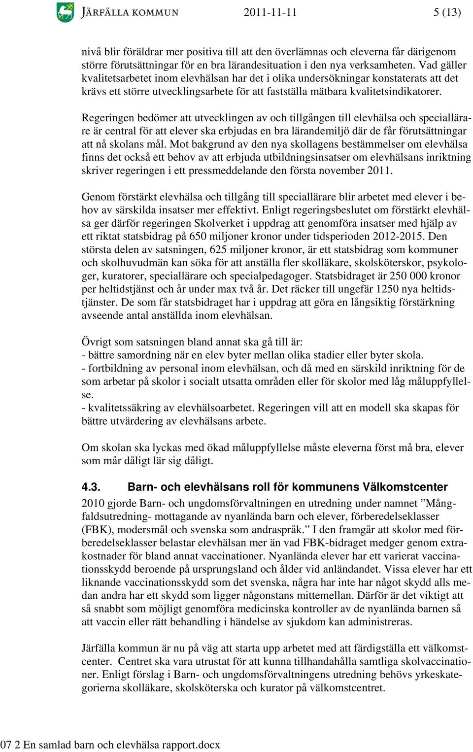 Regeringen bedömer att utvecklingen av och tillgången till elevhälsa och speciallärare är central för att elever ska erbjudas en bra lärandemiljö där de får förutsättningar att nå skolans mål.