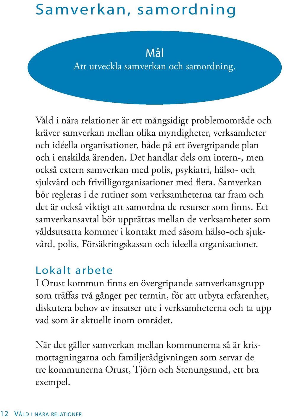 Det handlar dels om intern-, men också extern samverkan med polis, psykiatri, hälso- och sjukvård och frivilligorganisationer med flera.