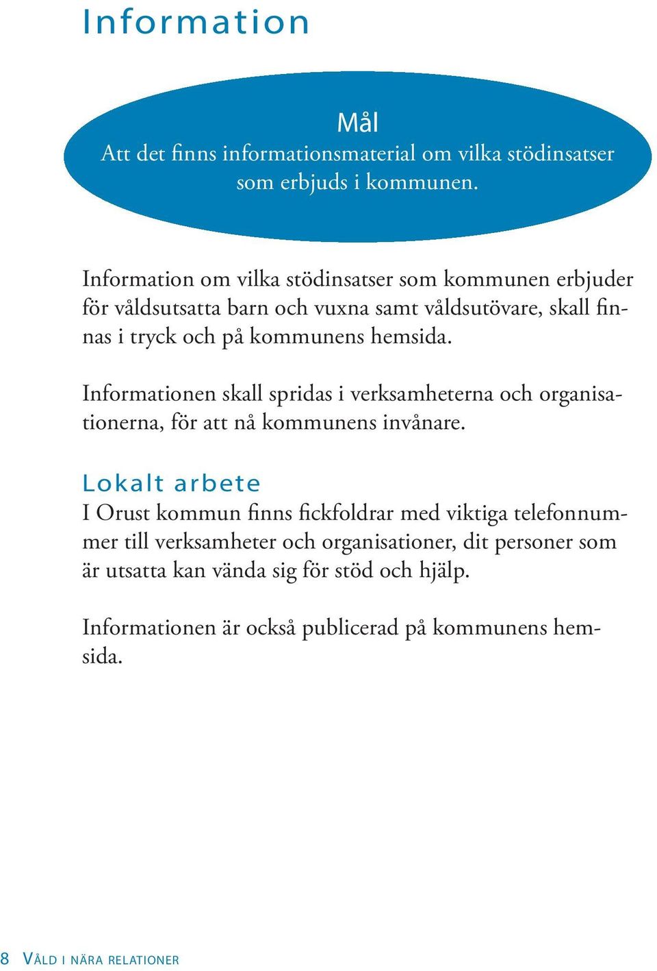 hemsida. Informationen skall spridas i verksamheterna och organisationerna, för att nå kommunens invånare.