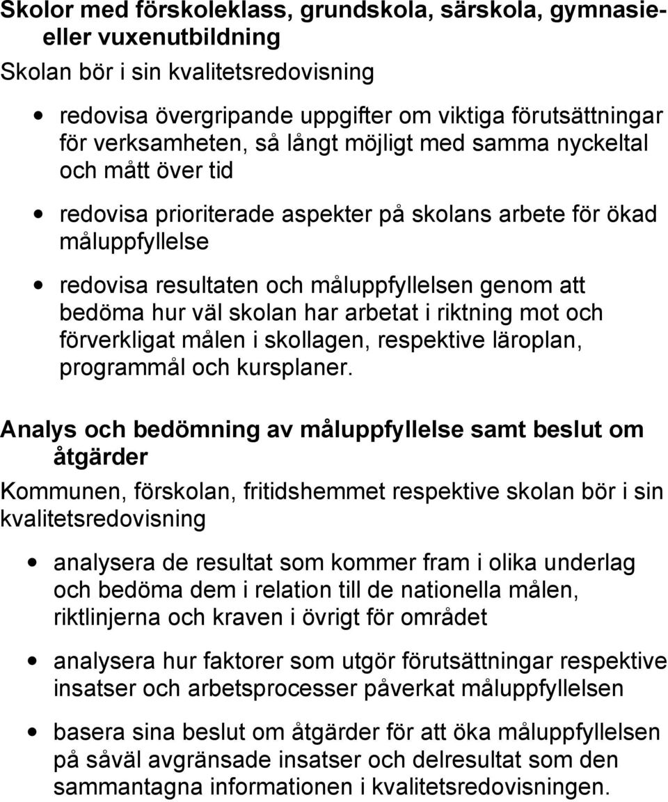 har arbetat i riktning mot och förverkligat målen i skollagen, respektive läroplan, programmål och kursplaner.