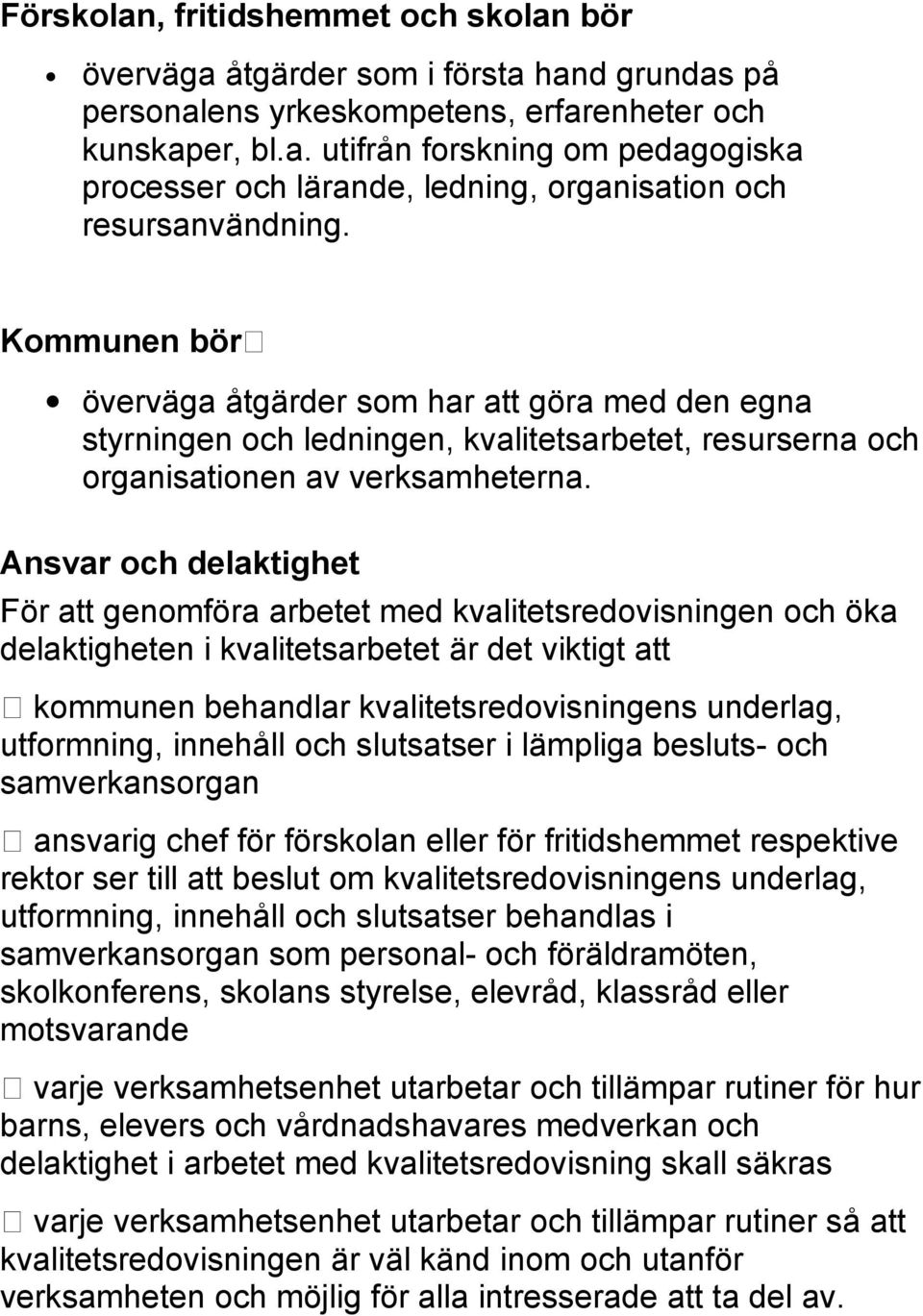 Ansvar och delaktighet För att genomföra arbetet med kvalitetsredovisningen och öka delaktigheten i kvalitetsarbetet är det viktigt att kommunen behandlar kvalitetsredovisningens underlag,