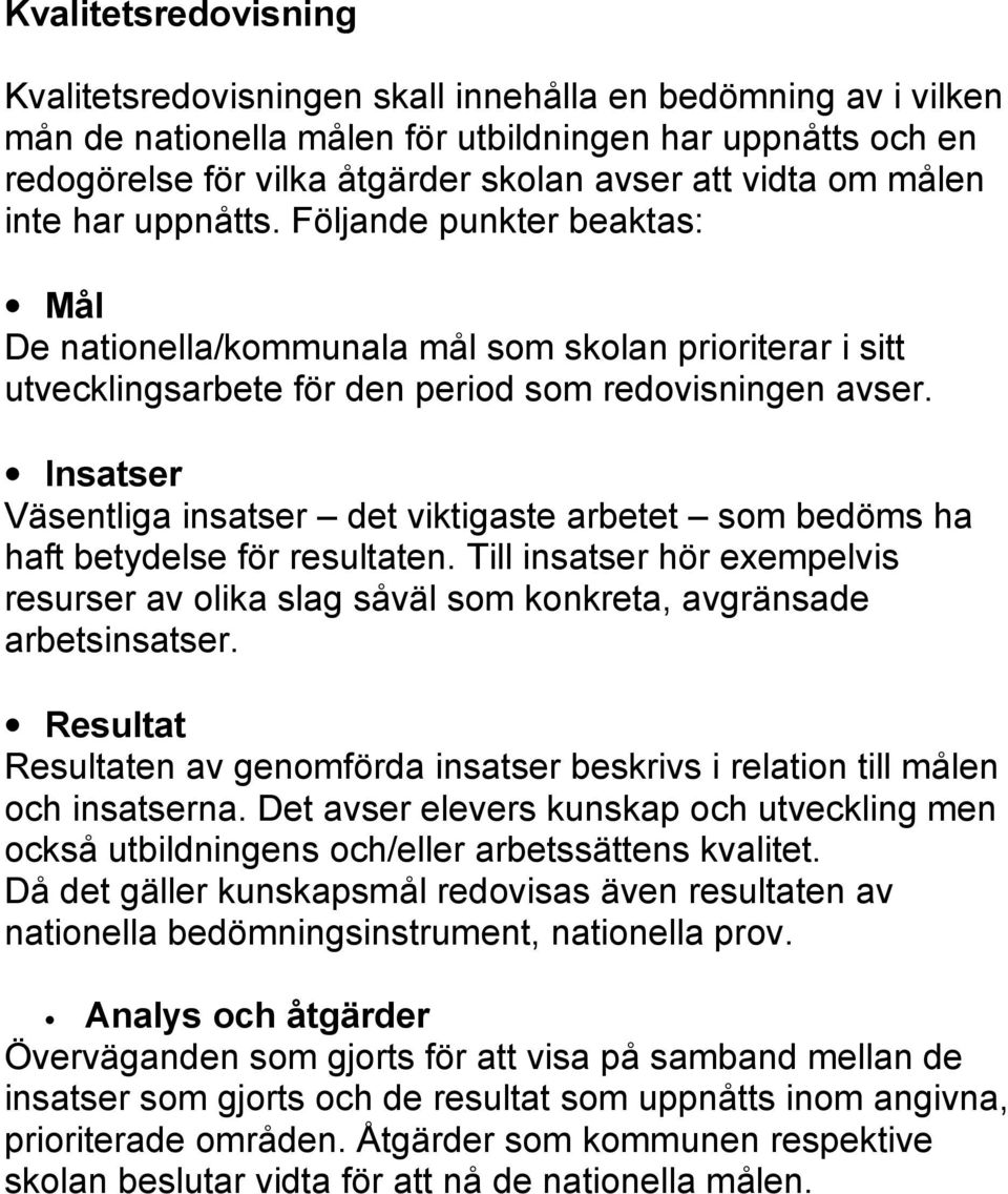 Insatser Väsentliga insatser det viktigaste arbetet som bedöms ha haft betydelse för resultaten. Till insatser hör exempelvis resurser av olika slag såväl som konkreta, avgränsade arbetsinsatser.