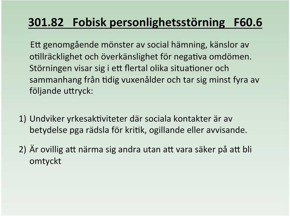 Störningen visar sig i ec flertal olika situahoner och sammanhang från Hdig vuxenålder och tar sig minst fyra av
