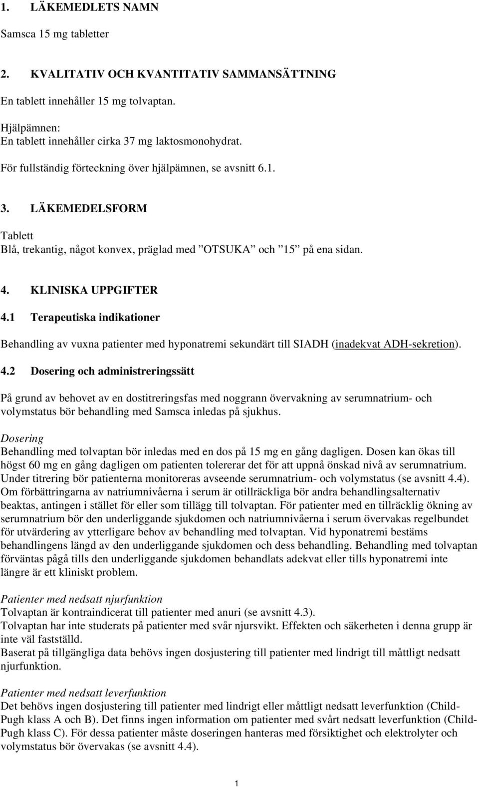 1 Terapeutiska indikationer Behandling av vuxna patienter med hyponatremi sekundärt till SIADH (inadekvat ADH-sekretion). 4.