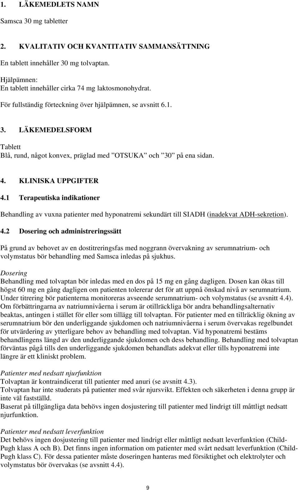 1 Terapeutiska indikationer Behandling av vuxna patienter med hyponatremi sekundärt till SIADH (inadekvat ADH-sekretion). 4.