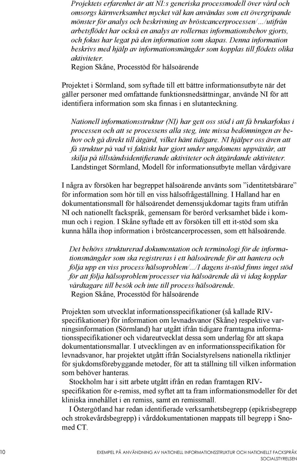 Denna information beskrivs med hjälp av informationsmängder som kopplas till flödets olika aktiviteter.