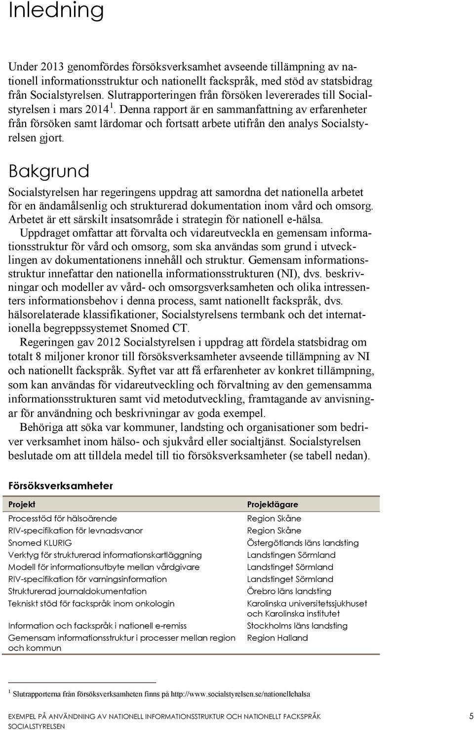 Denna rapport är en sammanfattning av erfarenheter från försöken samt lärdomar och fortsatt arbete utifrån den analys Socialstyrelsen gjort.