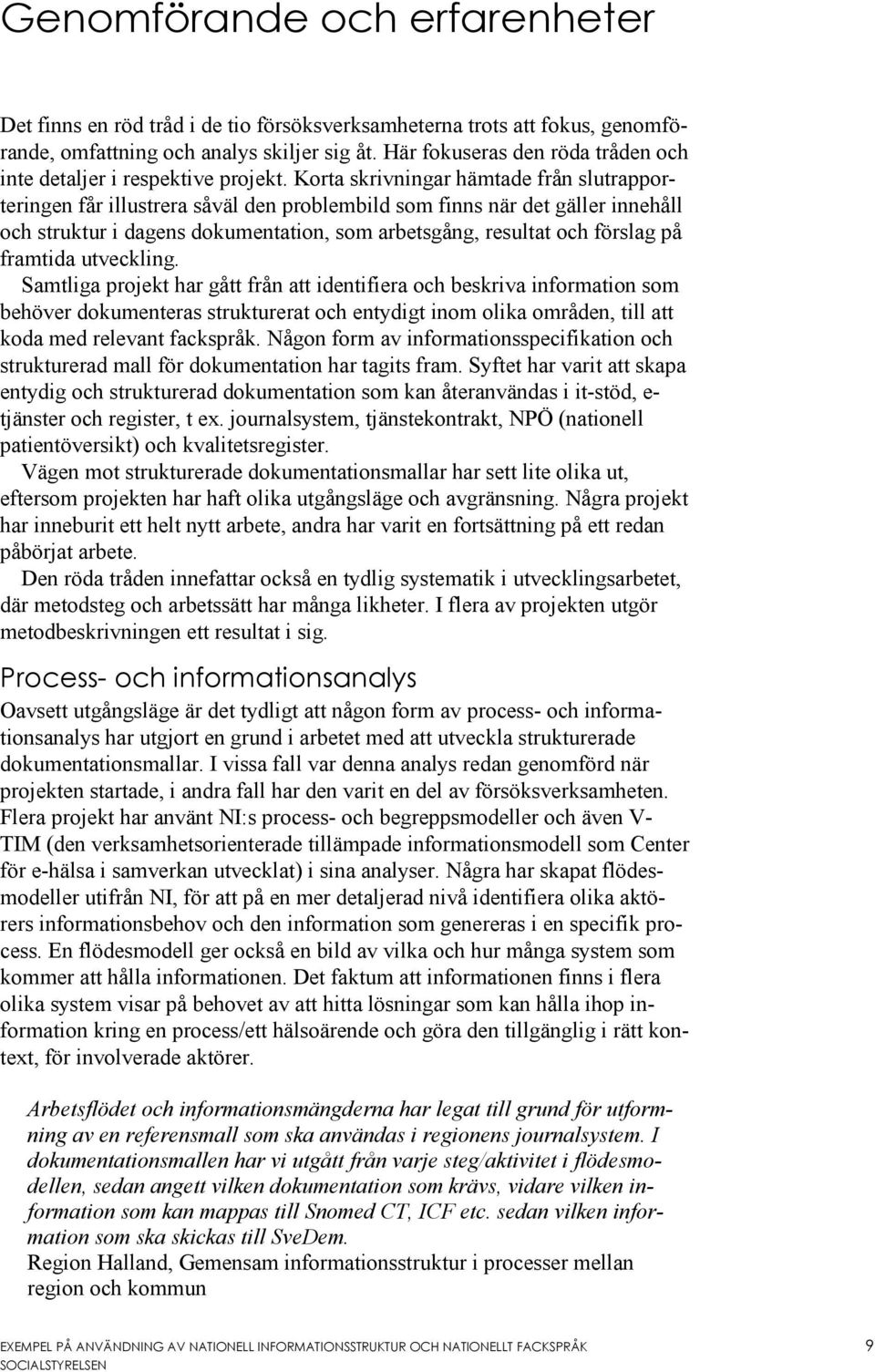 Korta skrivningar hämtade från slutrapporteringen får illustrera såväl den problembild som finns när det gäller innehåll och struktur i dagens dokumentation, som arbetsgång, resultat och förslag på