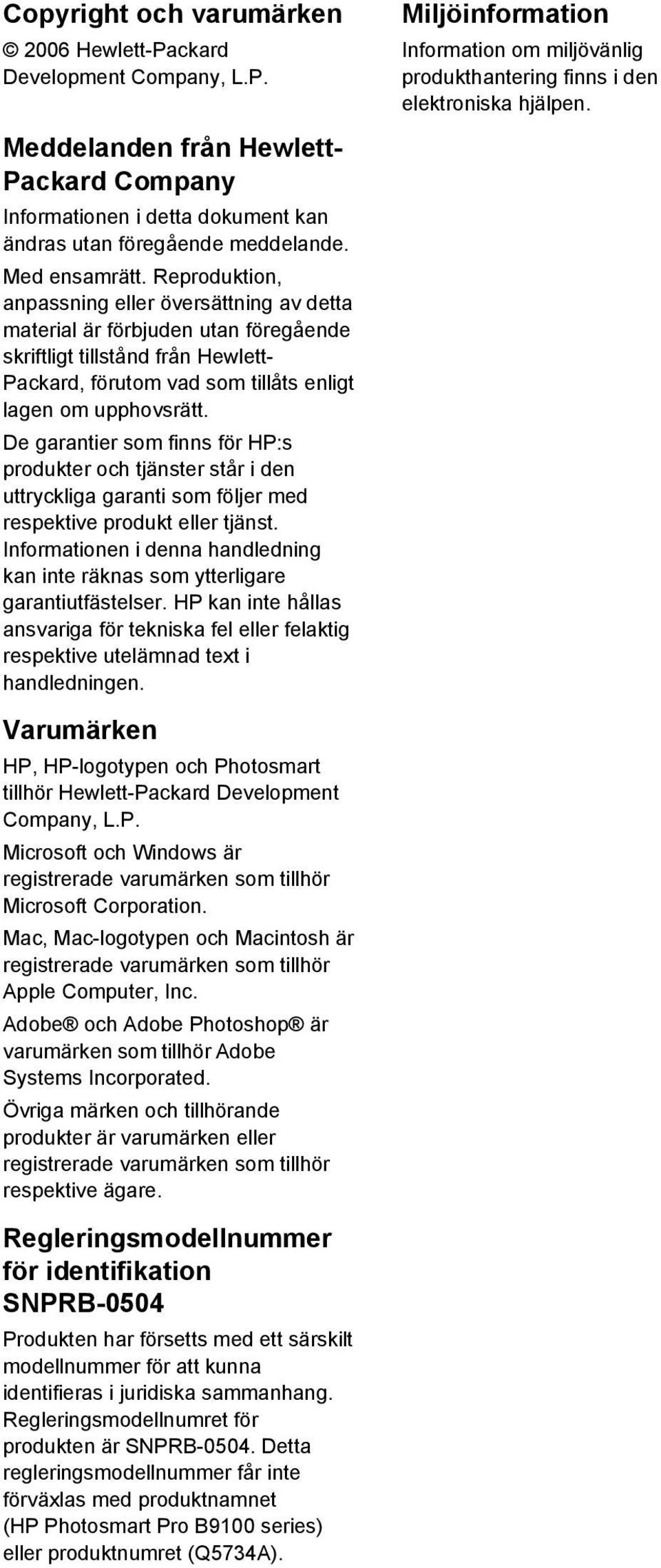 De garantier som finns för HP:s produkter och tjänster står i den uttryckliga garanti som följer med respektive produkt eller tjänst.