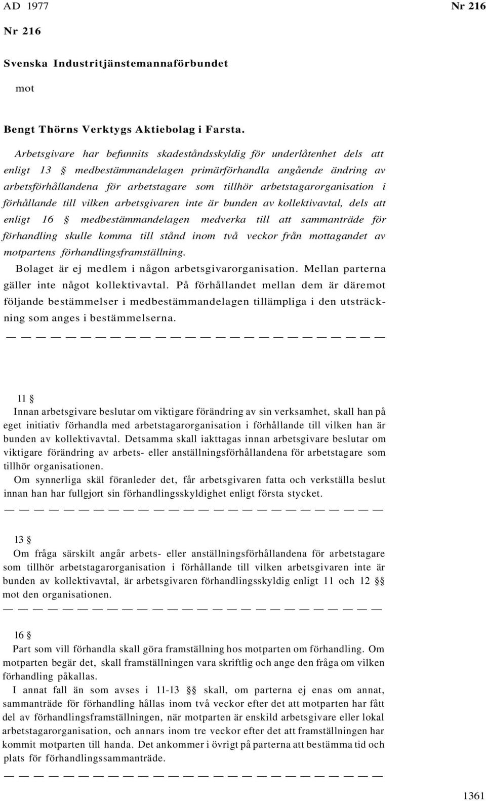 arbetstagarorganisation i förhållande till vilken arbetsgivaren inte är bunden av kollektivavtal, dels att enligt 16 medbestämmandelagen medverka till att sammanträde för förhandling skulle komma