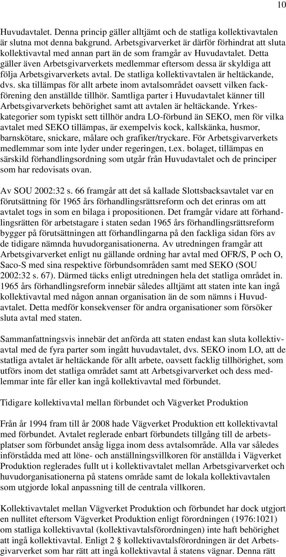 Detta gäller även Arbetsgivarverkets medlemmar eftersom dessa är skyldiga att följa Arbetsgivarverkets avtal. De statliga kollektivavtalen är heltäckande, dvs.