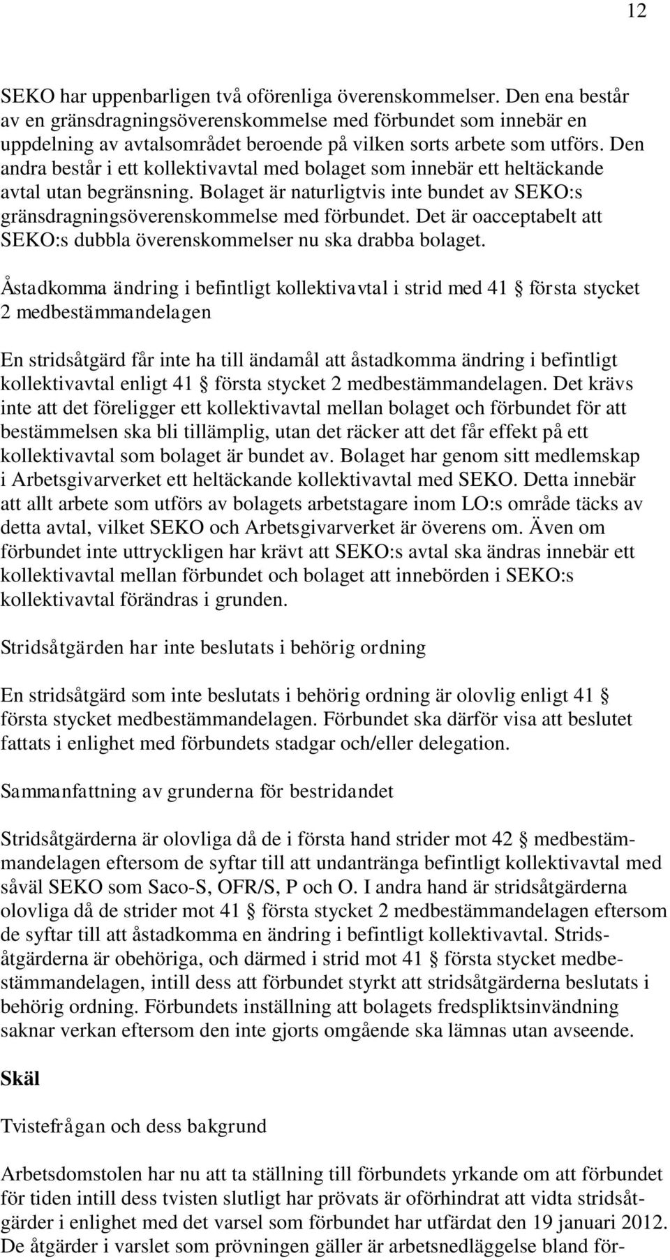 Den andra består i ett kollektivavtal med bolaget som innebär ett heltäckande avtal utan begränsning. Bolaget är naturligtvis inte bundet av SEKO:s gränsdragningsöverenskommelse med förbundet.