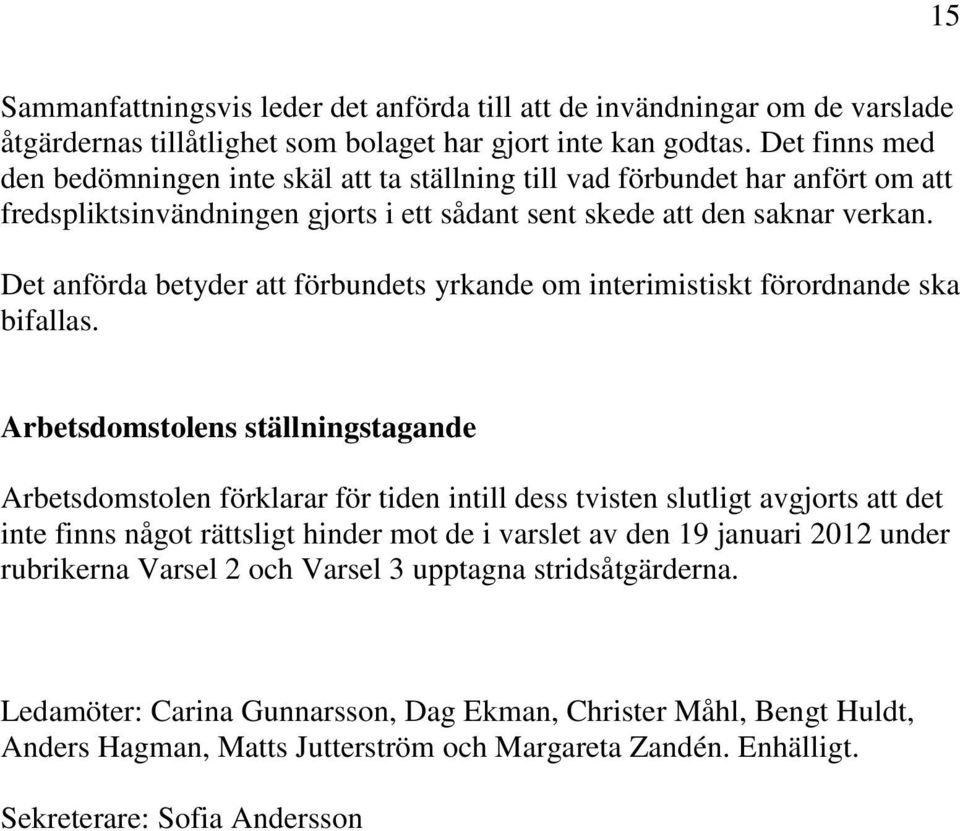 Det anförda betyder att förbundets yrkande om interimistiskt förordnande ska bifallas.