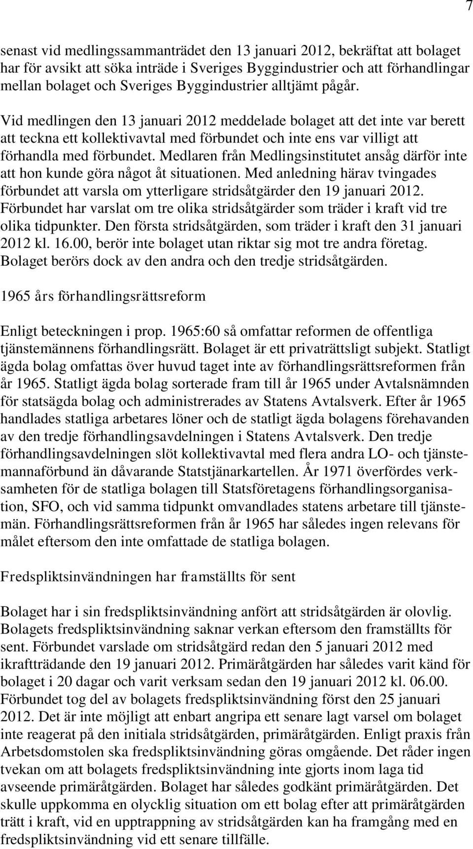 Medlaren från Medlingsinstitutet ansåg därför inte att hon kunde göra något åt situationen. Med anledning härav tvingades förbundet att varsla om ytterligare stridsåtgärder den 19 januari 2012.