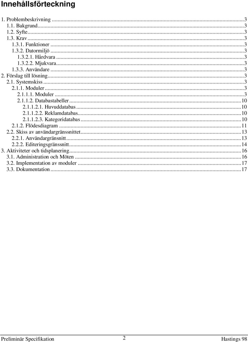 ..10 2.1.1.2.3. Kategoridatabas...10 2.1.2. Flödesdiagram...11 2.2. Skiss av användargränssnittet...13 2.2.1. Användargränsnitt...13 2.2.2. Editeringsgränssnitt...14 3.