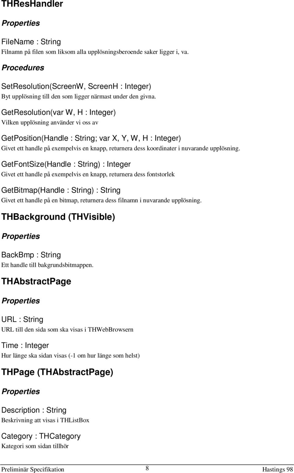 GetResolution(var W, H : Integer) Vilken upplösning använder vi oss av GetPosition(Handle : String; var X, Y, W, H : Integer) Givet ett handle på exempelvis en knapp, returnera dess koordinater i