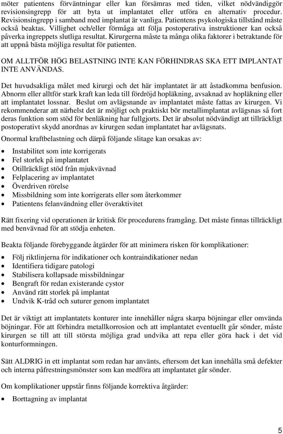 Villighet och/eller förmåga att följa postoperativa instruktioner kan också påverka ingreppets slutliga resultat.