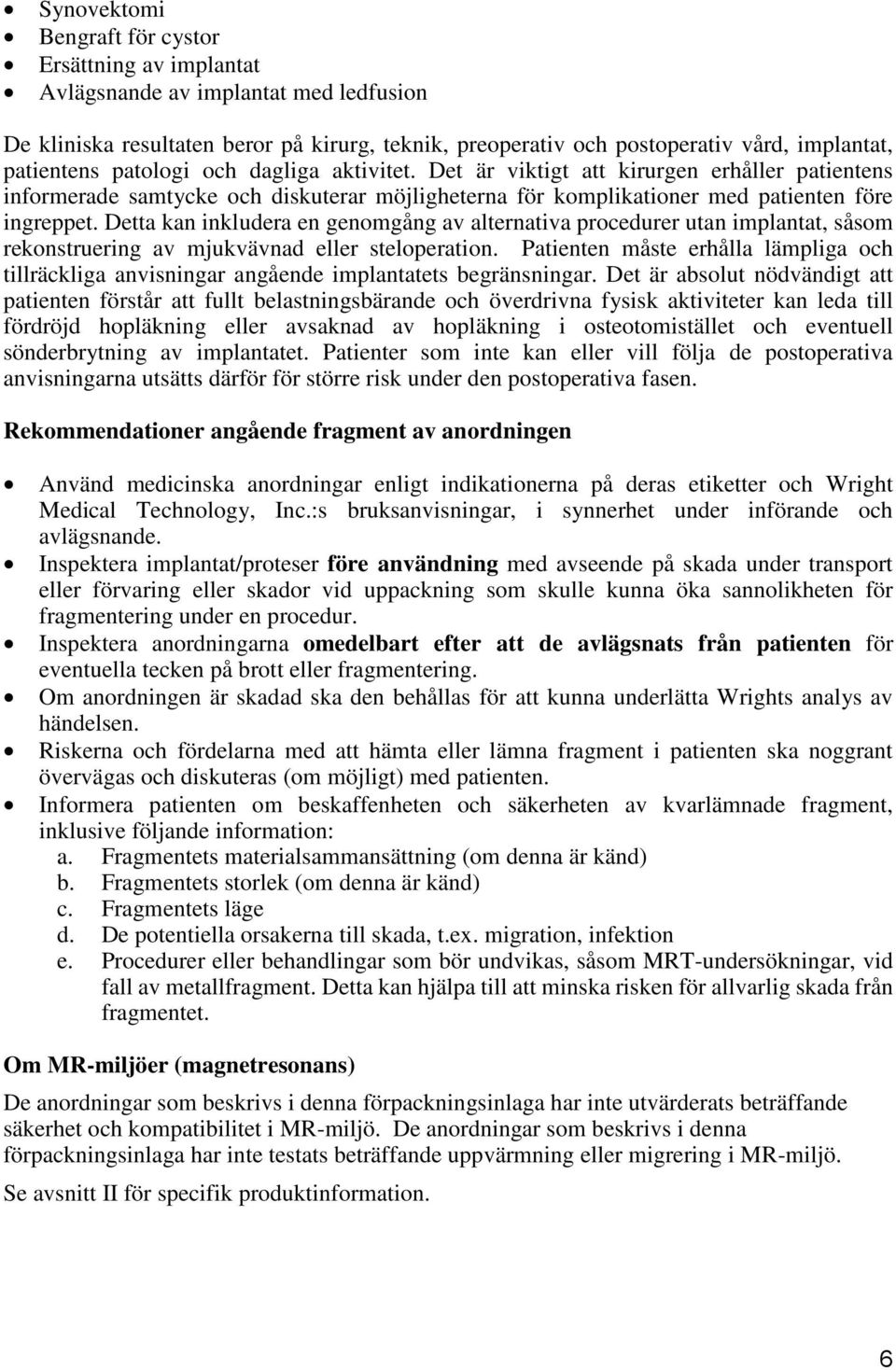 Detta kan inkludera en genomgång av alternativa procedurer utan implantat, såsom rekonstruering av mjukvävnad eller steloperation.