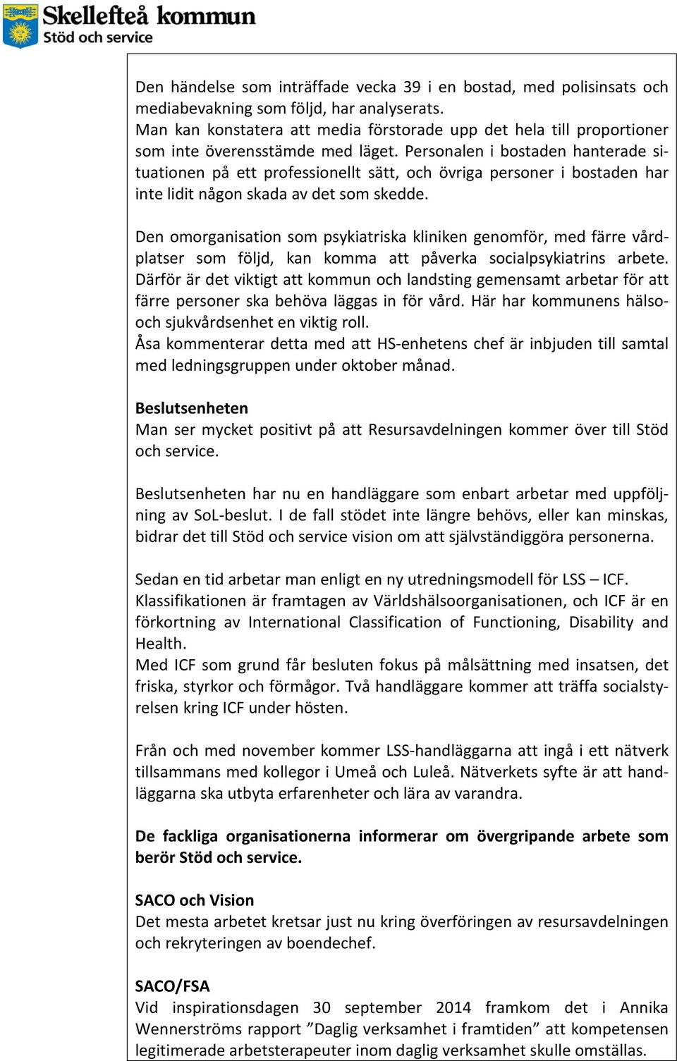 Personalen i bostaden hanterade situationen på ett professionellt sätt, och övriga personer i bostaden har inte lidit någon skada av det som skedde.