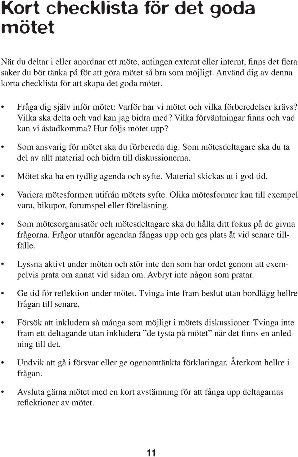 Vilka förväntningar finns och vad kan vi åstadkomma? Hur följs mötet upp? Som ansvarig för mötet ska du förbereda dig. Som mötesdeltagare ska du ta del av allt material och bidra till diskussionerna.