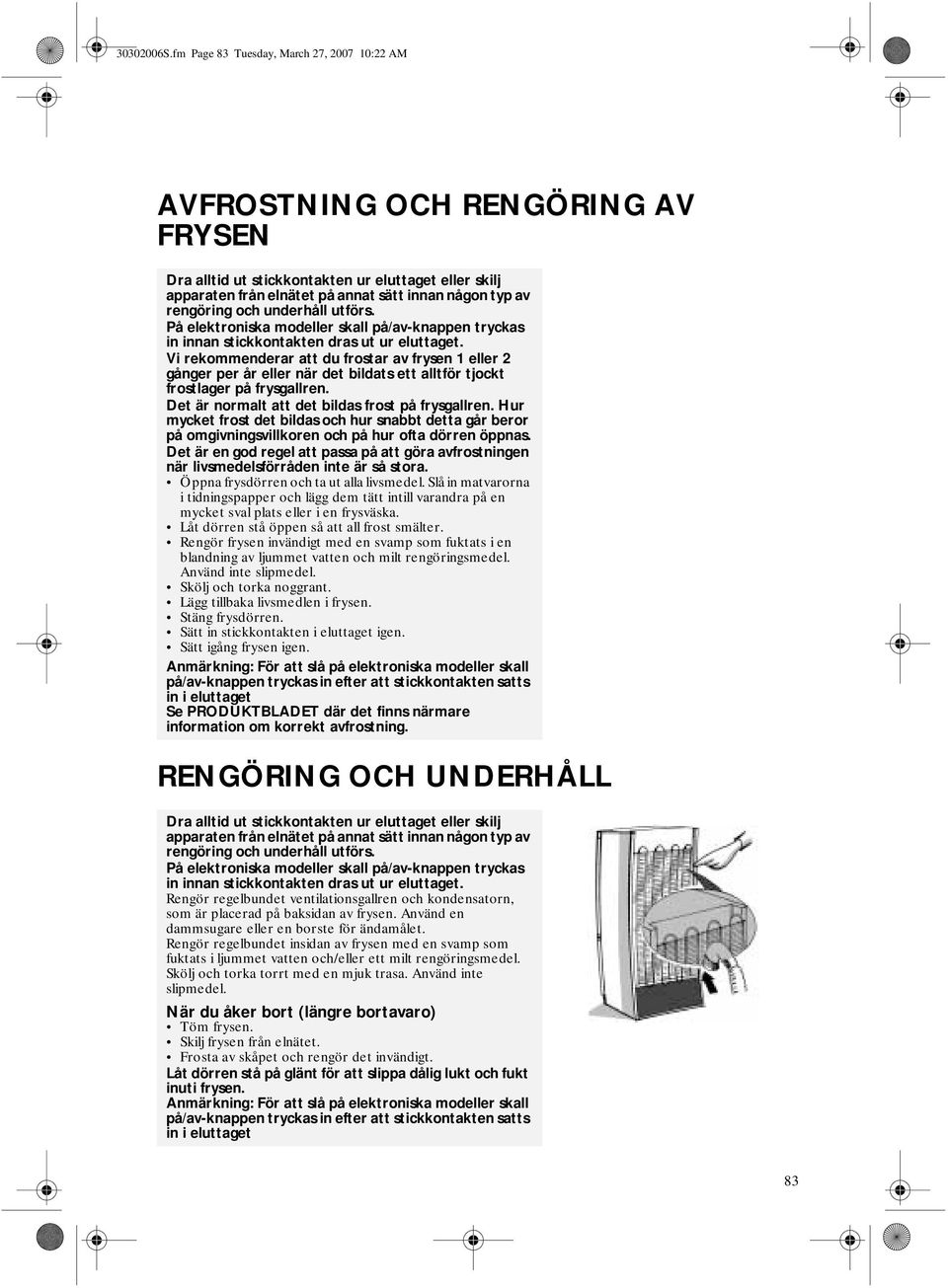 och underhåll utförs. På elektroniska modeller skall på/av-knappen tryckas in innan stickkontakten dras ut ur eluttaget.