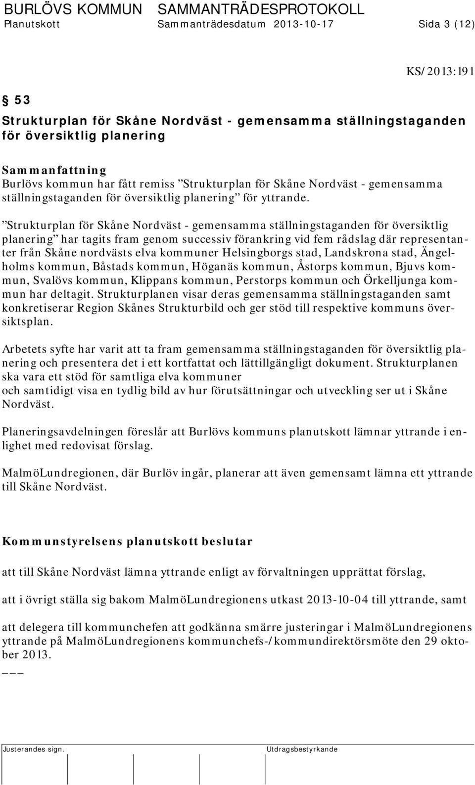 Strukturplan för Skåne Nordväst - gemensamma ställningstaganden för översiktlig planering har tagits fram genom successiv förankring vid fem rådslag där representanter från Skåne nordvästs elva