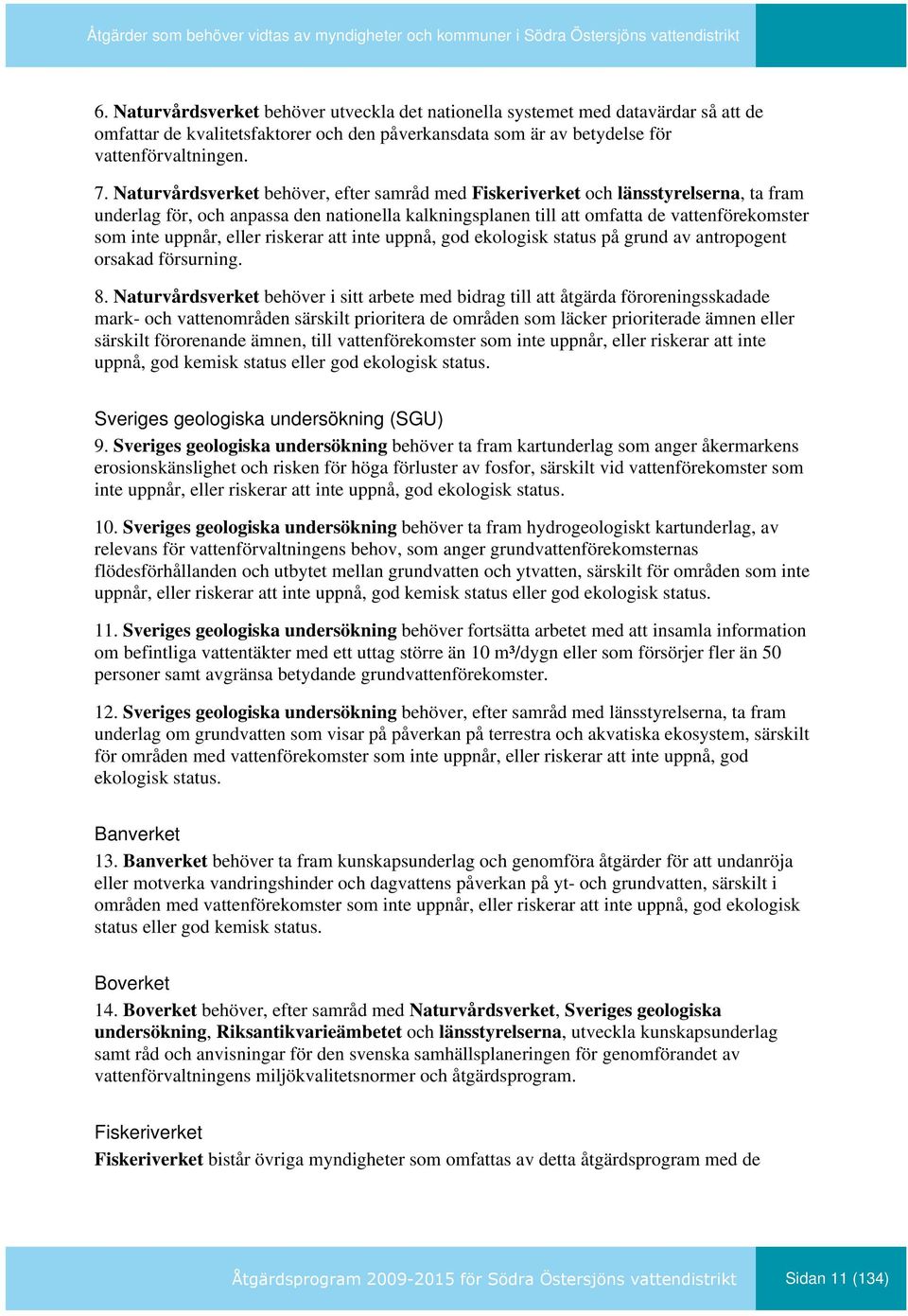Naturvårdsverket behöver, efter samråd med Fiskeriverket och länsstyrelserna, ta fram underlag för, och anpassa den nationella kalkningsplanen till att omfatta de vattenförekomster som inte uppnår,