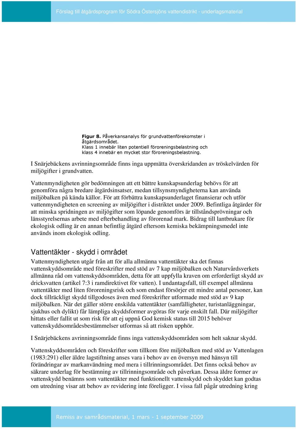 Vattenmyndigheten gör bedömningen att ett bättre kunskapsunderlag behövs för att genomföra några bredare åtgärdsinsatser, medan tillsynsmyndigheterna kan använda miljöbalken på kända källor.