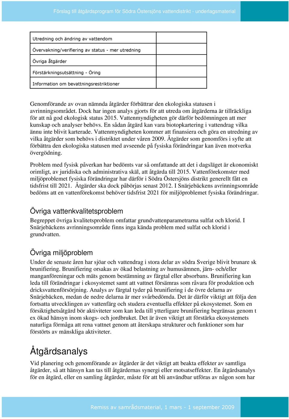 Vattenmyndigheten gör därför bedömningen att mer kunskap och analyser behövs. En sådan åtgärd kan vara biotopkartering i vattendrag vilka ännu inte blivit karterade.