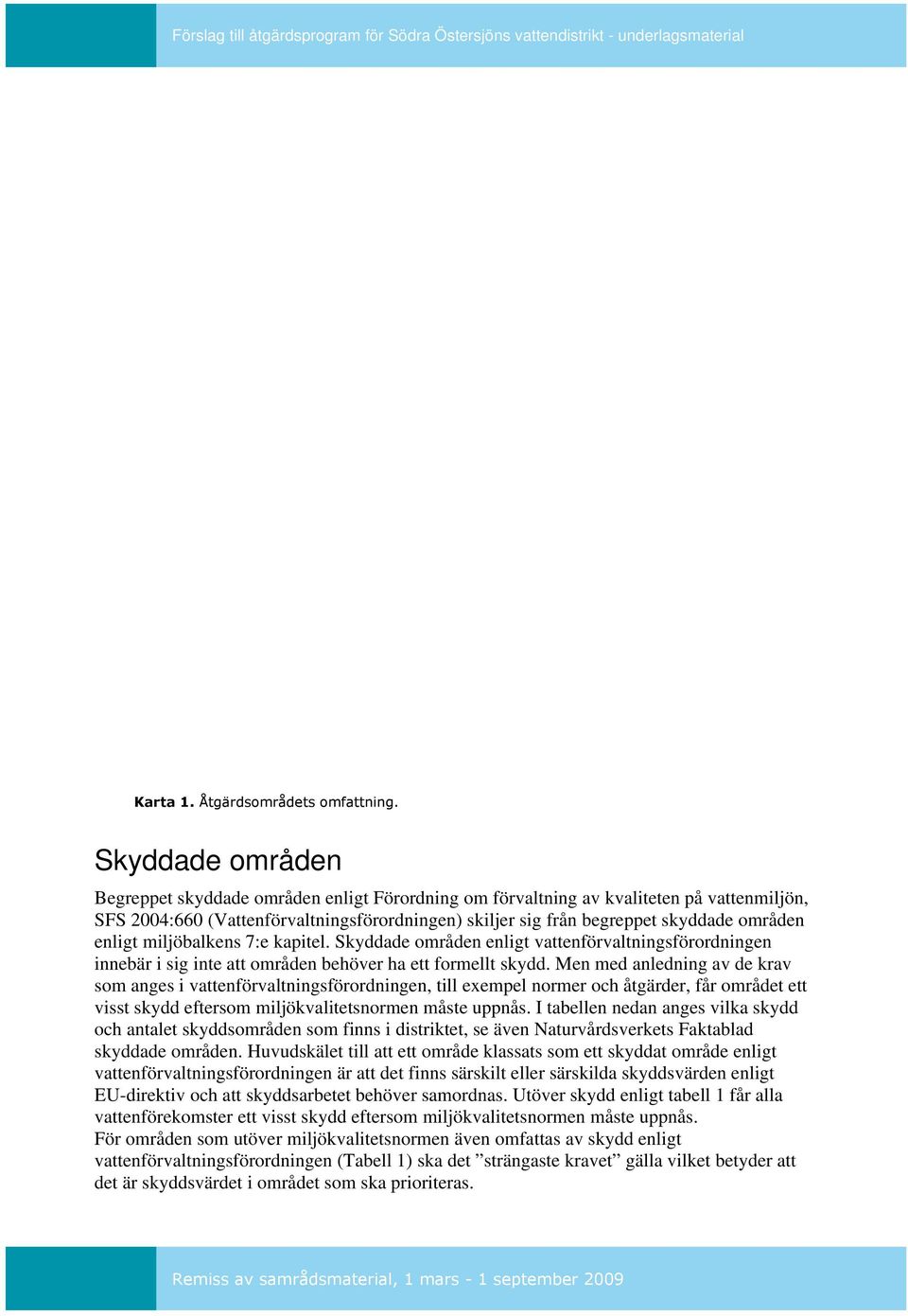 enligt miljöbalkens 7:e kapitel. Skyddade områden enligt vattenförvaltningsförordningen innebär i sig inte att områden behöver ha ett formellt skydd.