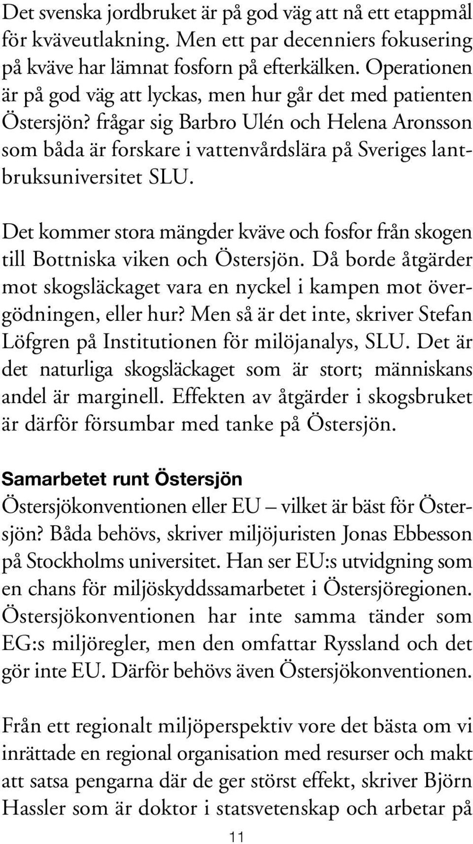 Det kommer stora mängder kväve och fosfor från skogen till Bottniska viken och Östersjön. Då borde åtgärder mot skogsläckaget vara en nyckel i kampen mot övergödningen, eller hur?