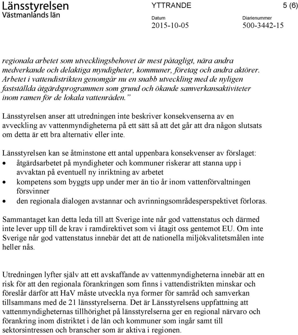 Länsstyrelsen anser att utredningen inte beskriver konsekvenserna av en avveckling av vattenmyndigheterna på ett sätt så att det går att dra någon slutsats om detta är ett bra alternativ eller inte.