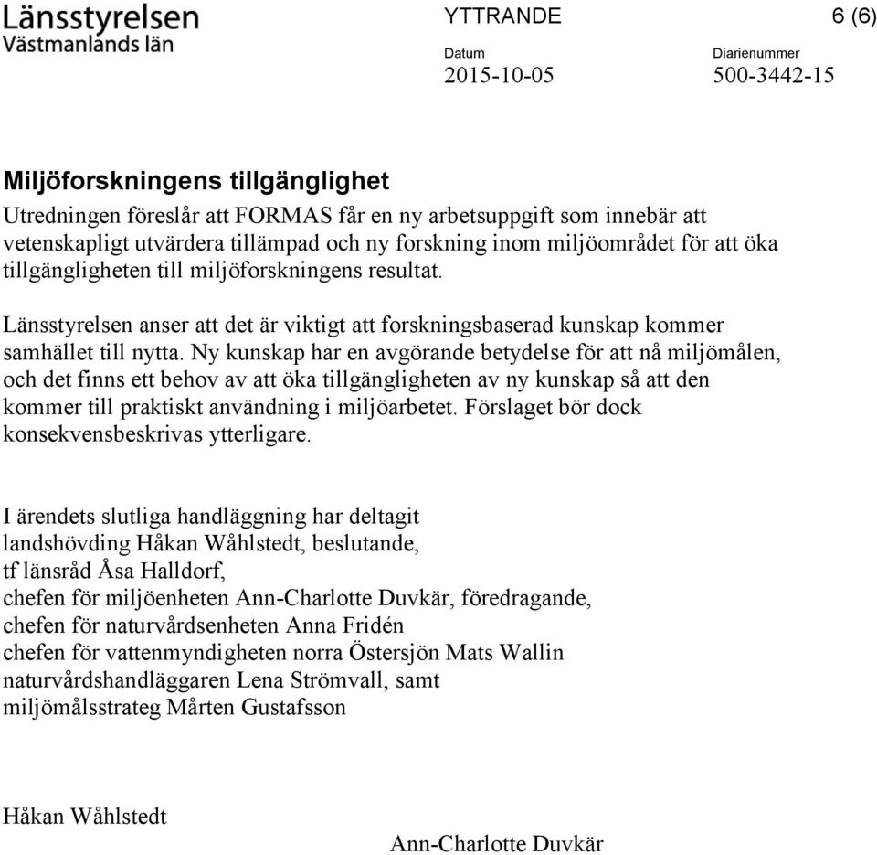 Ny kunskap har en avgörande betydelse för att nå miljömålen, och det finns ett behov av att öka tillgängligheten av ny kunskap så att den kommer till praktiskt användning i miljöarbetet.