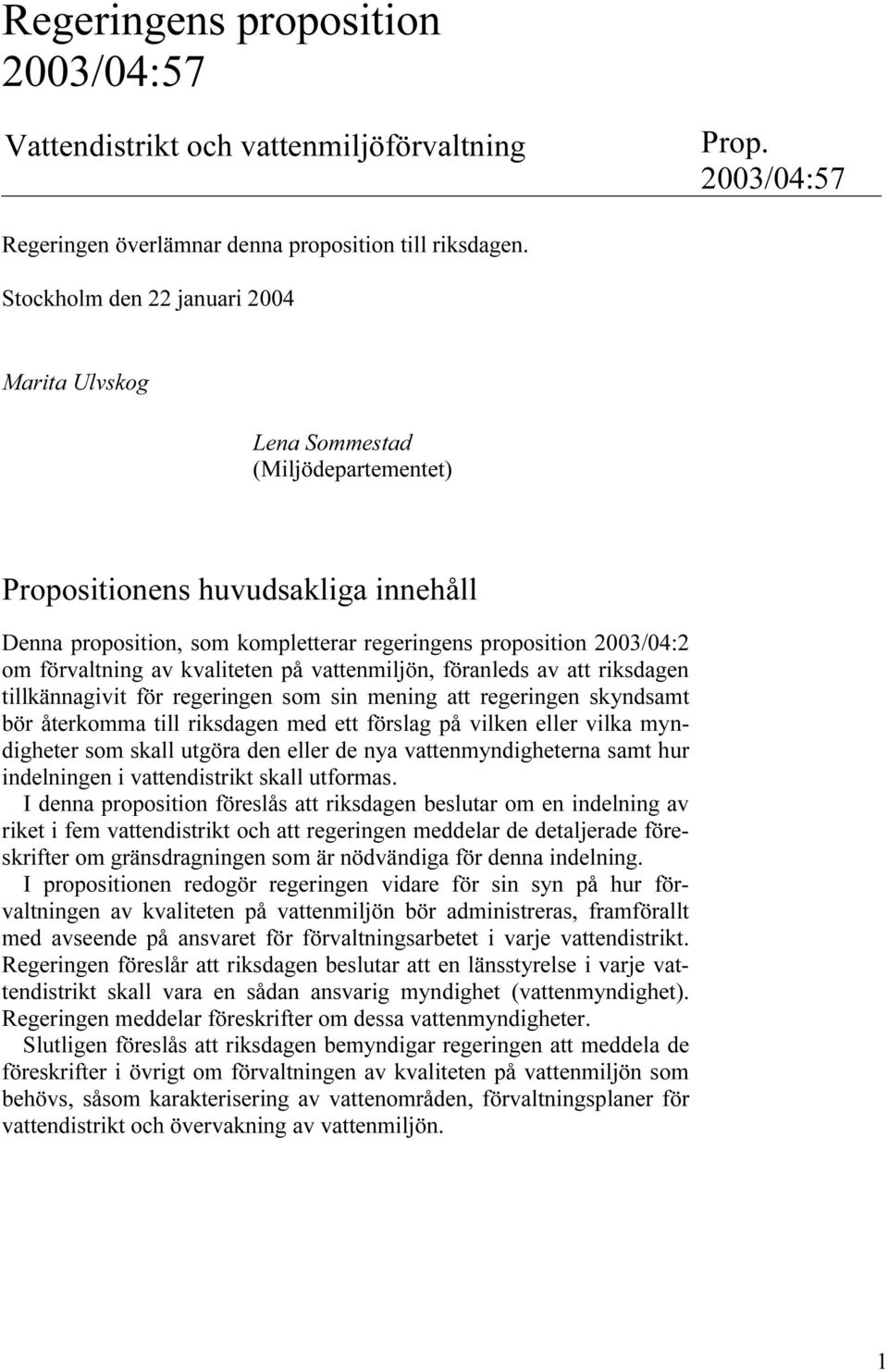 förvaltning av kvaliteten på vattenmiljön, föranleds av att riksdagen tillkännagivit för regeringen som sin mening att regeringen skyndsamt bör återkomma till riksdagen med ett förslag på vilken