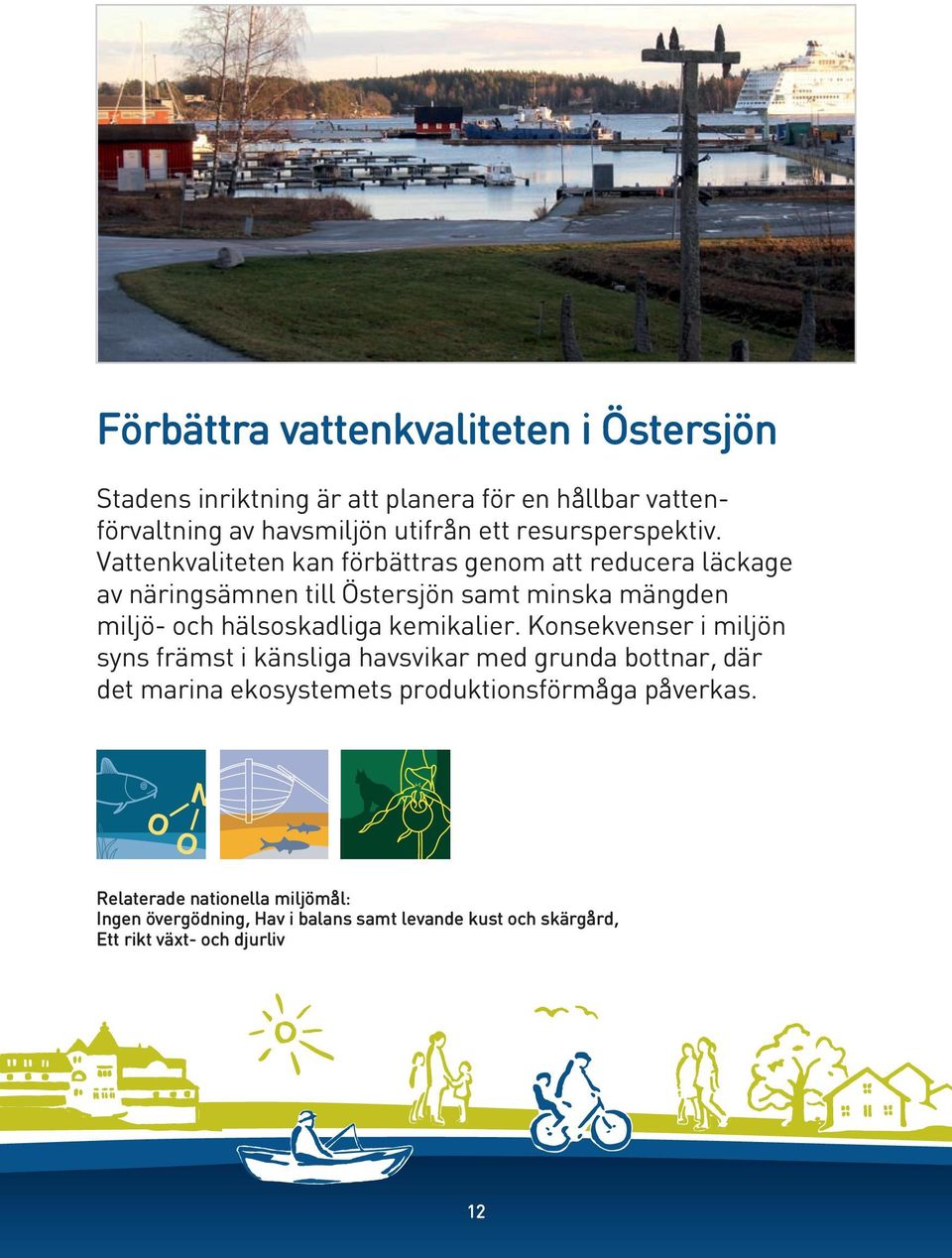 Vattenkvaliteten kan förbättras genom att reducera läckage av näringsämnen till Östersjön samt minska mängden miljö- och hälsoskadliga