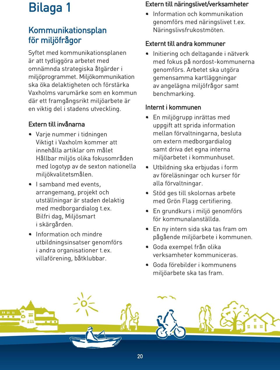 Extern till invånarna Varje nummer i tidningen Viktigt i Vaxholm kommer att innehålla artiklar om målet Hållbar miljös olika fokusområden med logotyp av de sexton nationella miljökvalitetsmålen.