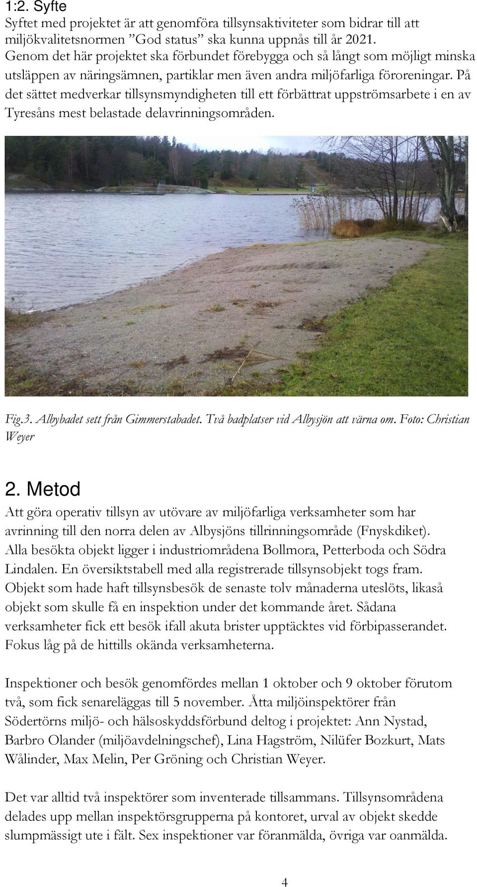 På det sättet medverkar tillsynsmyndigheten till ett förbättrat uppströmsarbete i en av Tyresåns mest belastade delavrinningsområden. Fig.3. Albybadet sett från Gimmerstabadet.