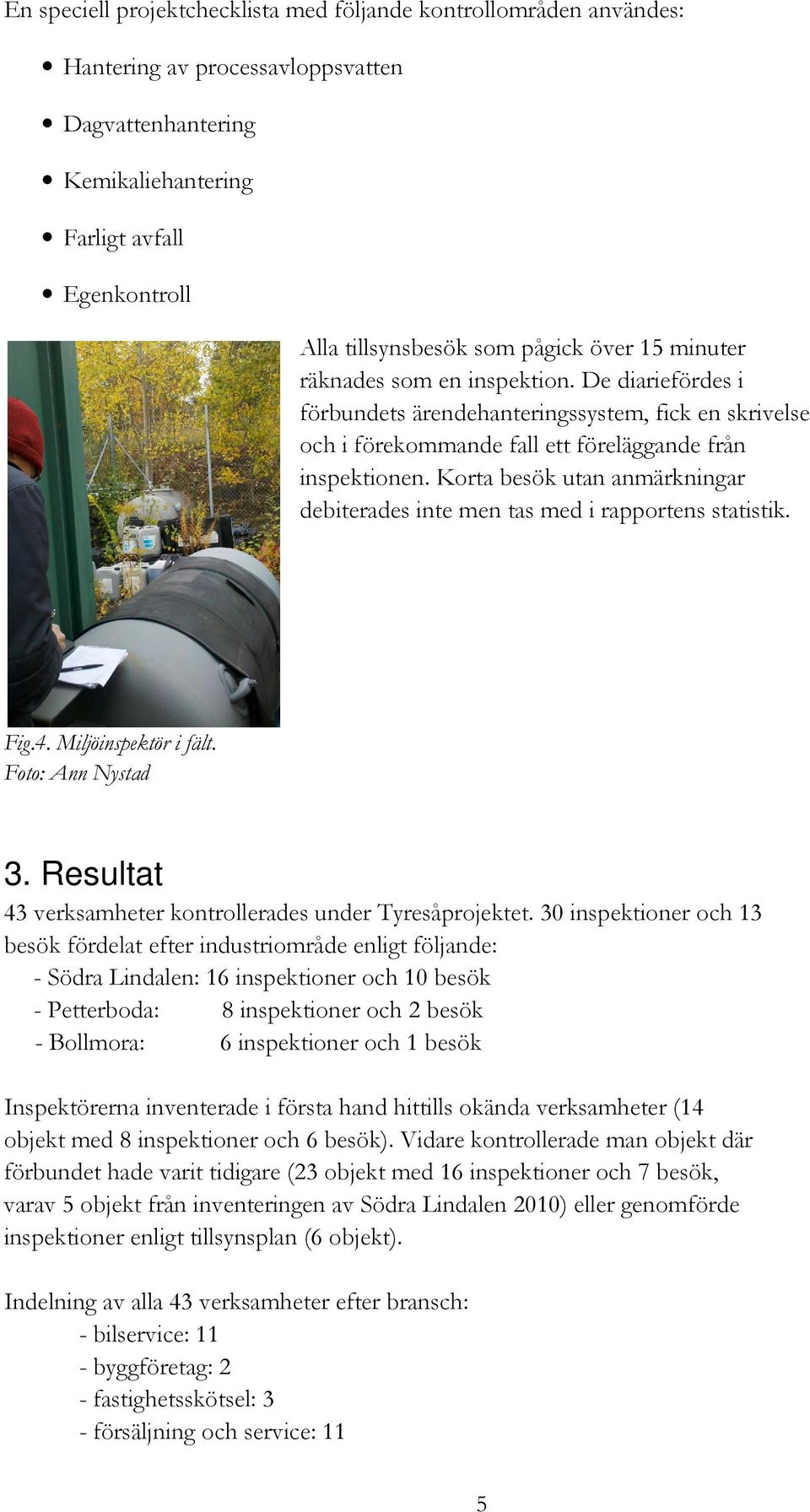 Korta besök utan anmärkningar debiterades inte men tas med i rapportens statistik. Fig.4. Miljöinspektör i fält. Foto: Ann Nystad 3. Resultat 43 verksamheter kontrollerades under Tyresåprojektet.