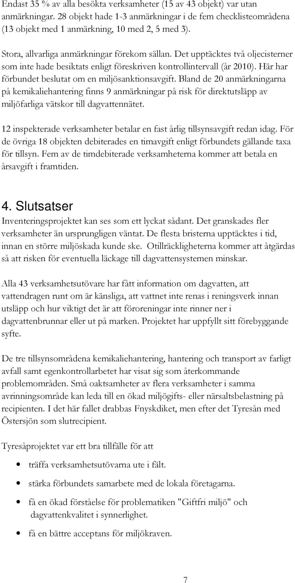 Här har förbundet beslutat om en miljösanktionsavgift. Bland de 20 anmärkningarna på kemikaliehantering finns 9 anmärkningar på risk för direktutsläpp av miljöfarliga vätskor till dagvattennätet.