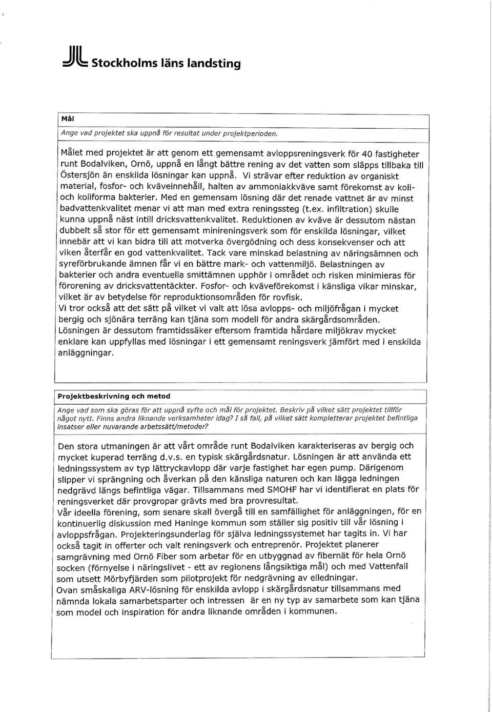 lösningar kan uppnå. Vi strävar efter reduktion av organiskt material, fosfor- och kväveinnehåll, halten av ammoniakkväve samt förekomst av kolioch koliforma bakterier.
