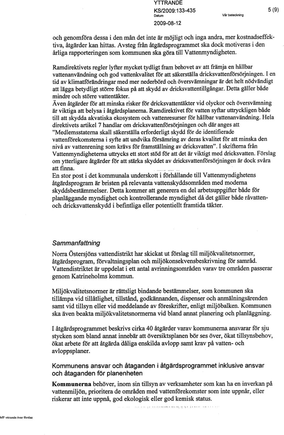 Ramdirektivets regler lyftr mycket tydligt fram behovet av att främja en hållbar vattenanvändning och god vattenkvalitet för att säkerställa dricksvattenförsörjningen.