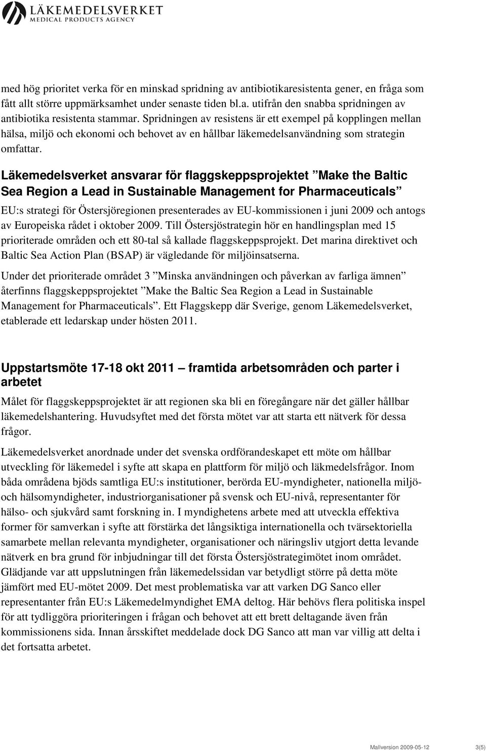 Läkemedelsverket ansvarar för flaggskeppsprojektet Make the Baltic Sea Region a Lead in Sustainable Management for Pharmaceuticals EU:s strategi för Östersjöregionen presenterades av EU-kommissionen