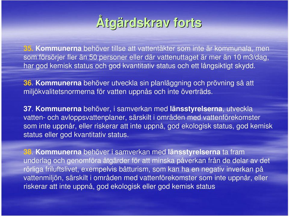 och ett långsiktigt skydd. 36. Kommunerna behöver utveckla sin planläggning och prövning så att miljökvalitetsnormerna för vatten uppnås och inte överträds. 37.