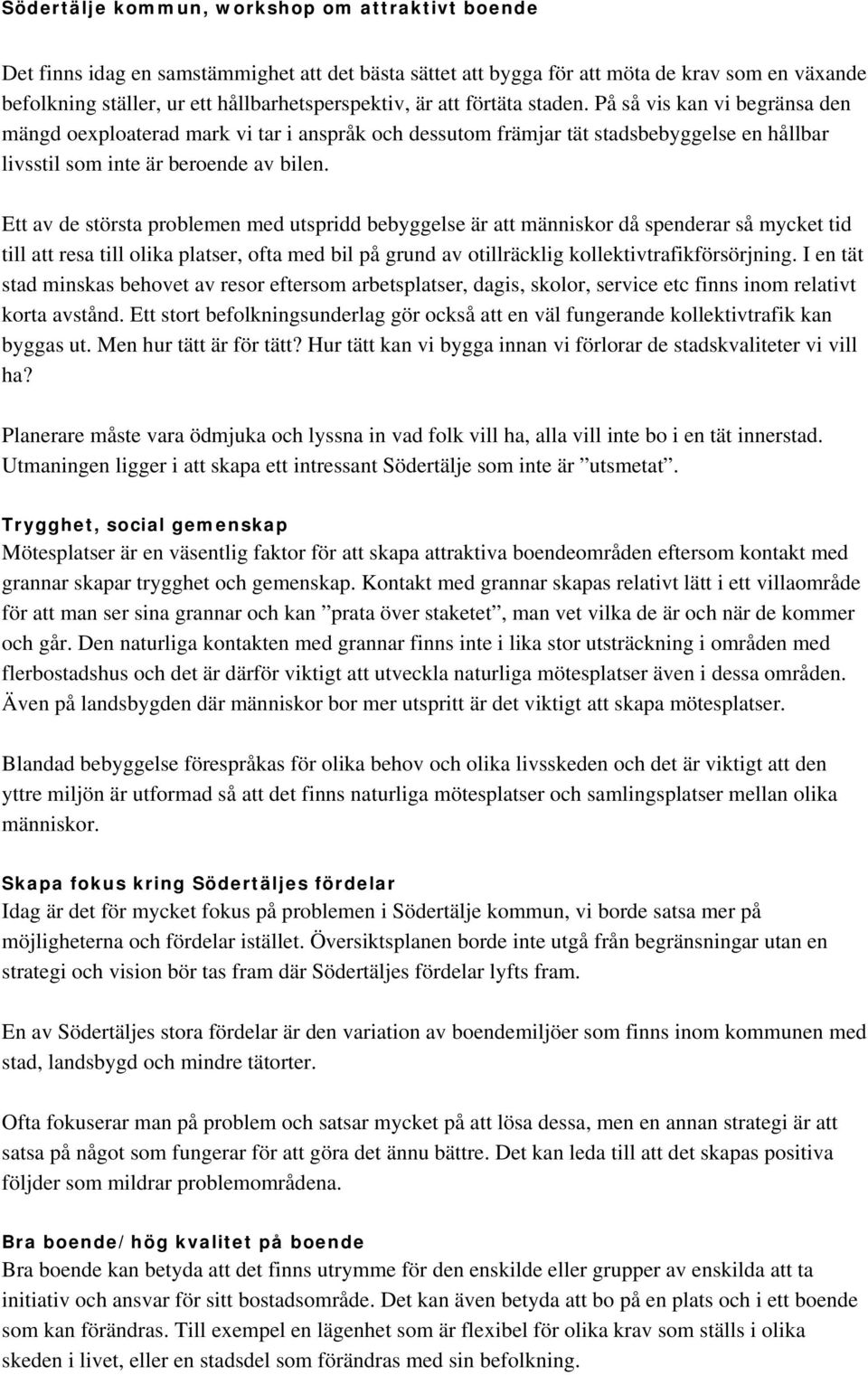 Ett av de största problemen med utspridd bebyggelse är att människor då spenderar så mycket tid till att resa till olika platser, ofta med bil på grund av otillräcklig kollektivtrafikförsörjning.