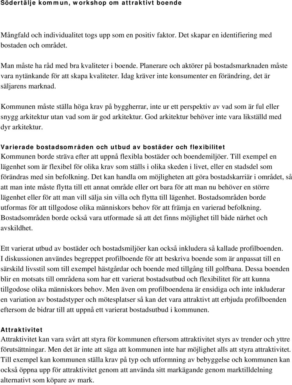 Kommunen måste ställa höga krav på byggherrar, inte ur ett perspektiv av vad som är ful eller snygg arkitektur utan vad som är god arkitektur.