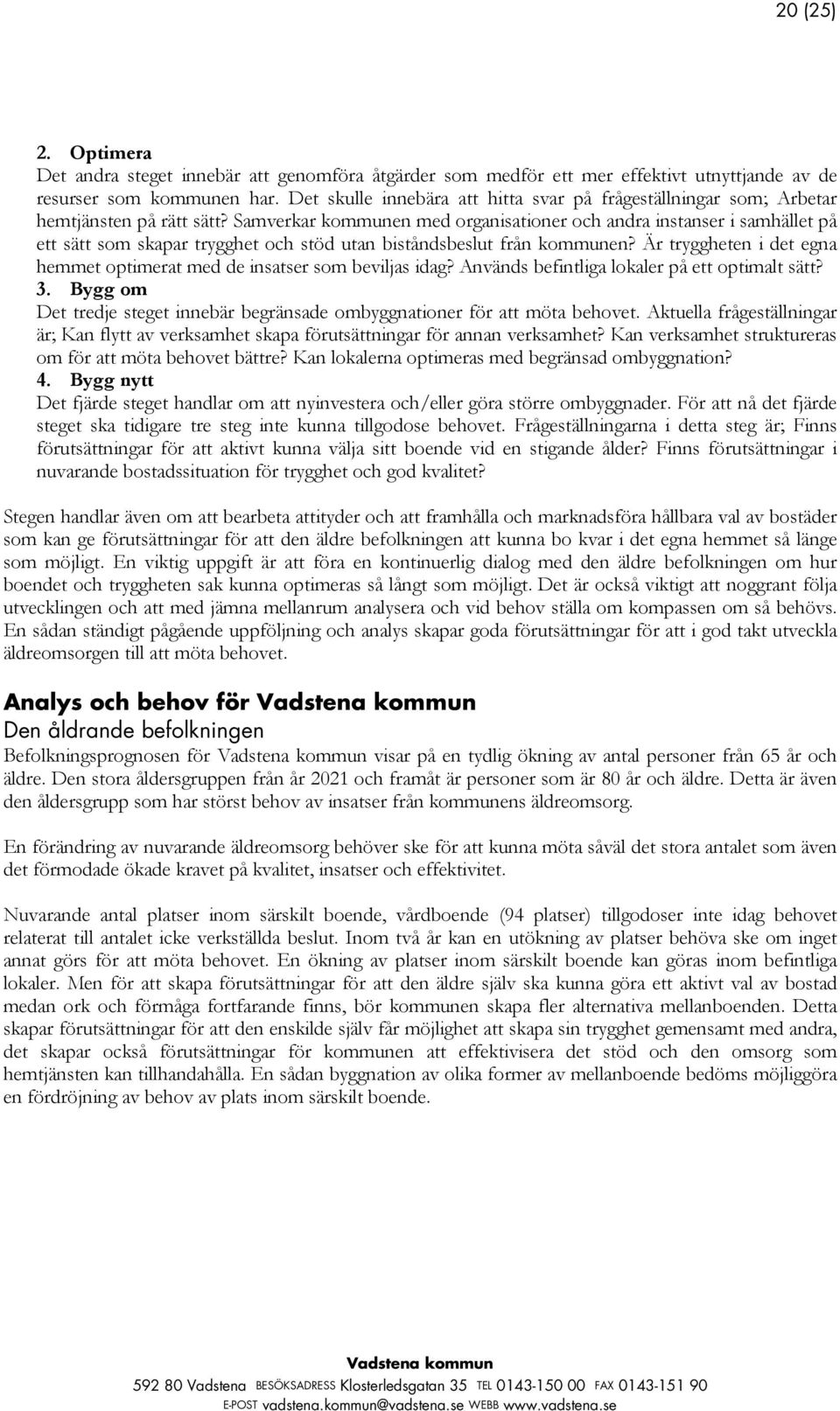 Samverkar kommunen med organisationer och andra instanser i samhället på ett sätt som skapar trygghet och stöd utan biståndsbeslut från kommunen?