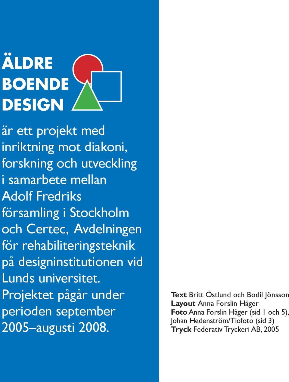 universitet. Projektet pågår under perioden september 2005 augusti 2008.
