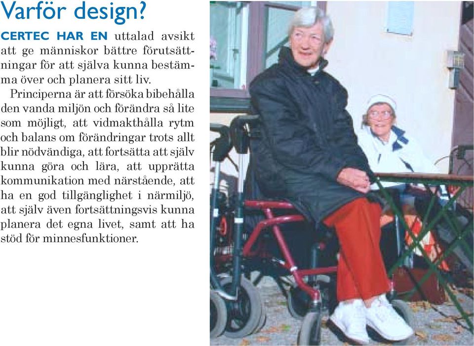 Principerna är att försöka bibehålla den vanda miljön och förändra så lite som möjligt, att vidmakthålla rytm och balans om