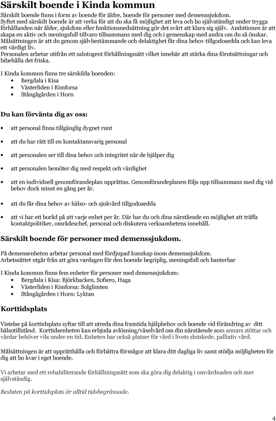 själv. Ambitionen är att skapa en aktiv och meningsfull tillvaro tillsammans med dig och i gemenskap med andra om du så önskar.