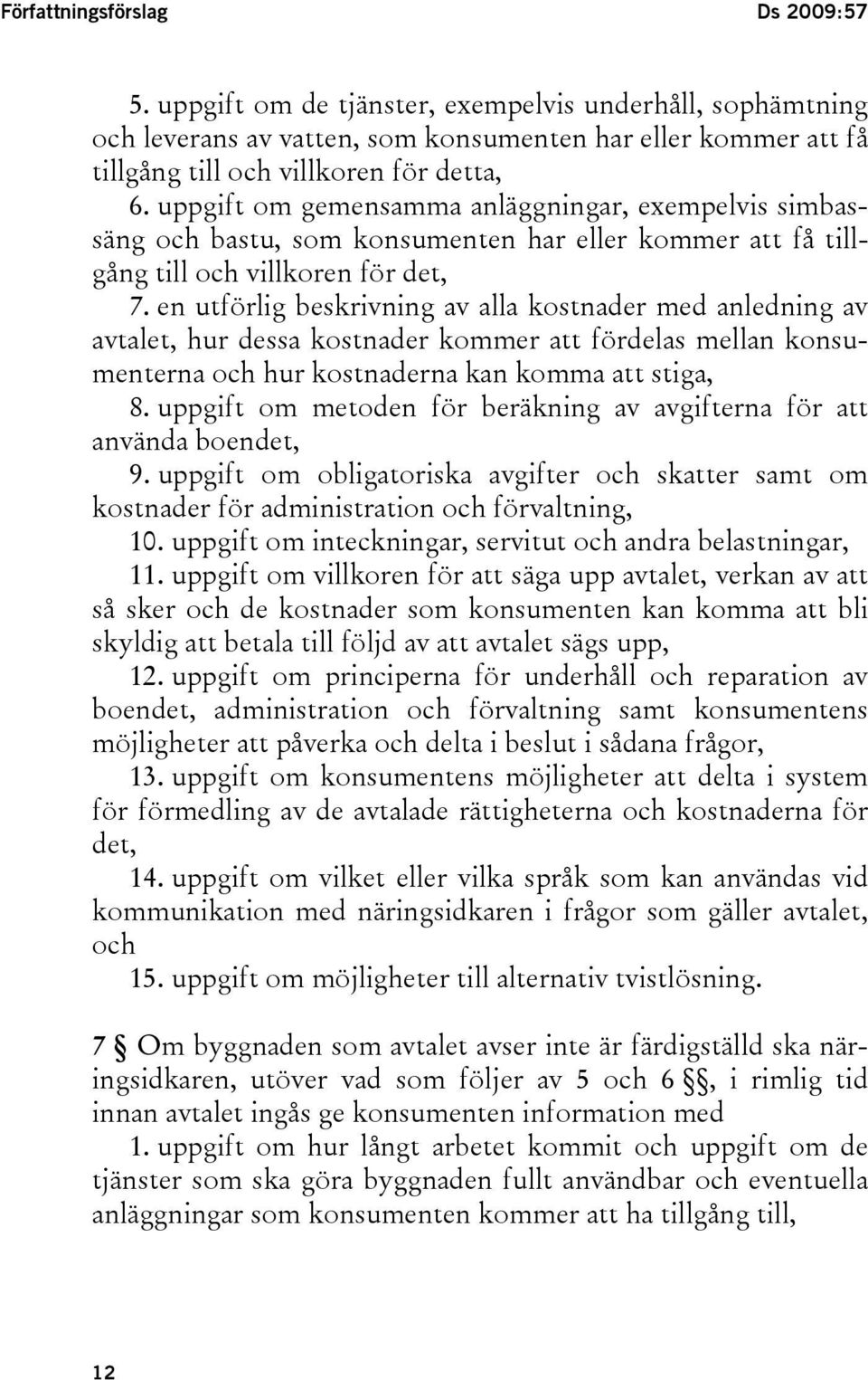 en utförlig beskrivning av alla kostnader med anledning av avtalet, hur dessa kostnader kommer att fördelas mellan konsumenterna och hur kostnaderna kan komma att stiga, 8.